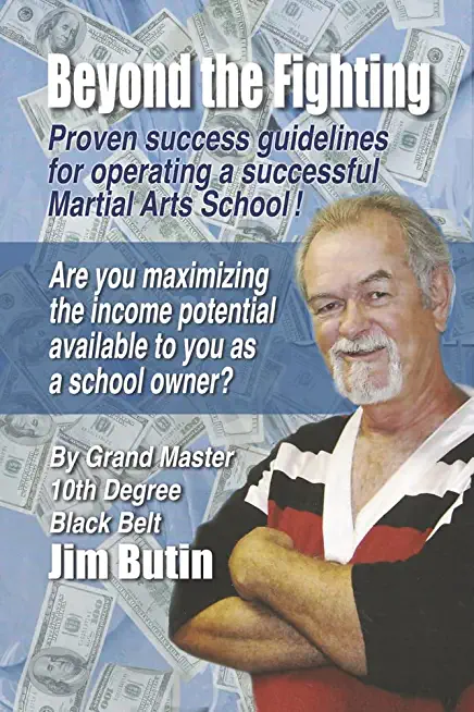 Beyond the Fighting: Proven Success Guidelines for Operating a Successful Martial Arts School!