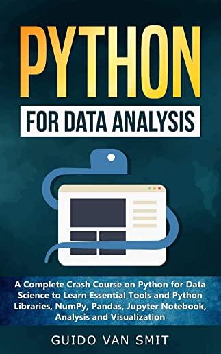 Python For Data Analysis: A Complete Crash Course on Python for Data Science to Learn Essential Tools and Python Libraries, NumPy, Pandas, Jupyt
