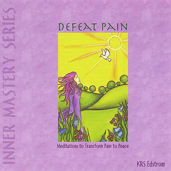 DEFEAT PAIN: MEDITATIONS TO TRANSFORM PAIN TO PEAC