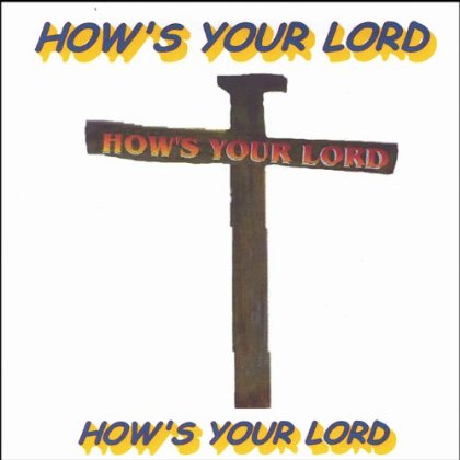 HOWS YOUR LORD