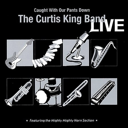 CURTIS KING BAND LIVE: CAUGHT WITH OUR PANTS DOWN