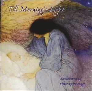 TILL MORNINGS LIGHT: LULLABIES & OTHER QUIET SONGS