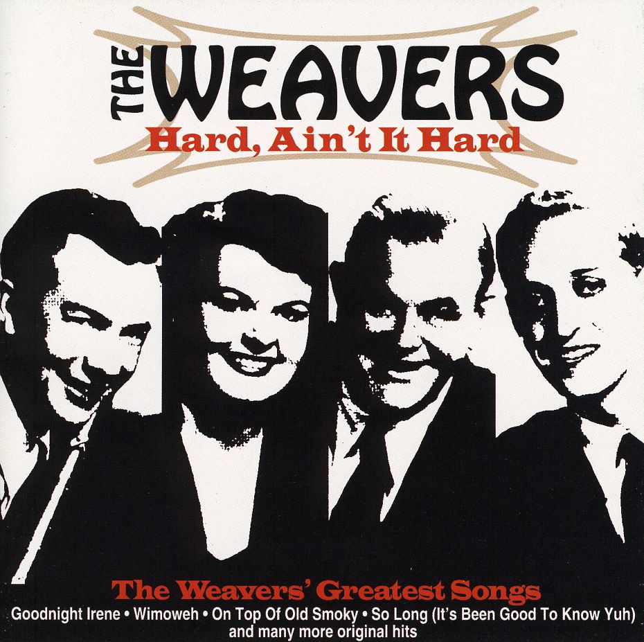 HARD AIN'T IT HARD: THE WEAVERS GREATEST SONGS