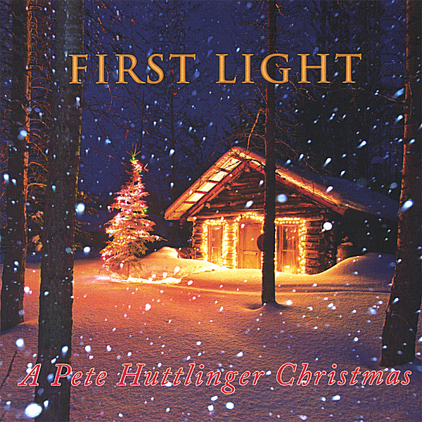 FIRST LIGHT-A PETE HUTTLINGER CHRISTMAS