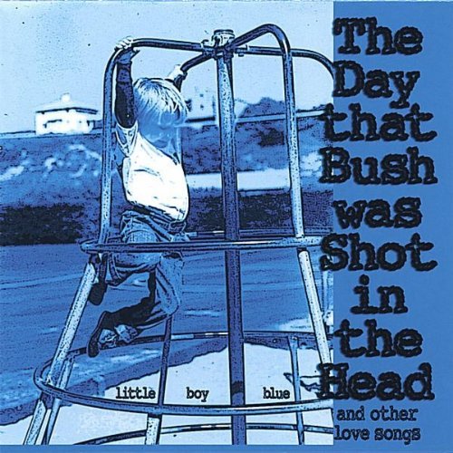 DAY THAT BUSH WAS SHOT IN THE HEAD (& OTHER LOVE S