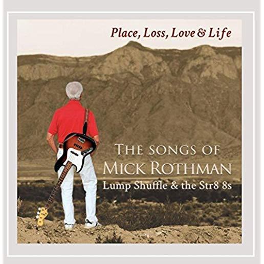 PLACE LOSS LOVE & LIFE: THE SONGS OF MICK ROTHMAN