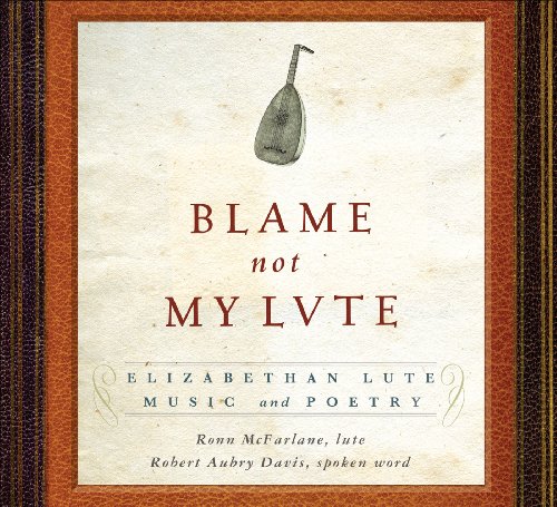 BLAME NOT MY LUTE: ELIZABETH LUTE MUSIC & POETRY