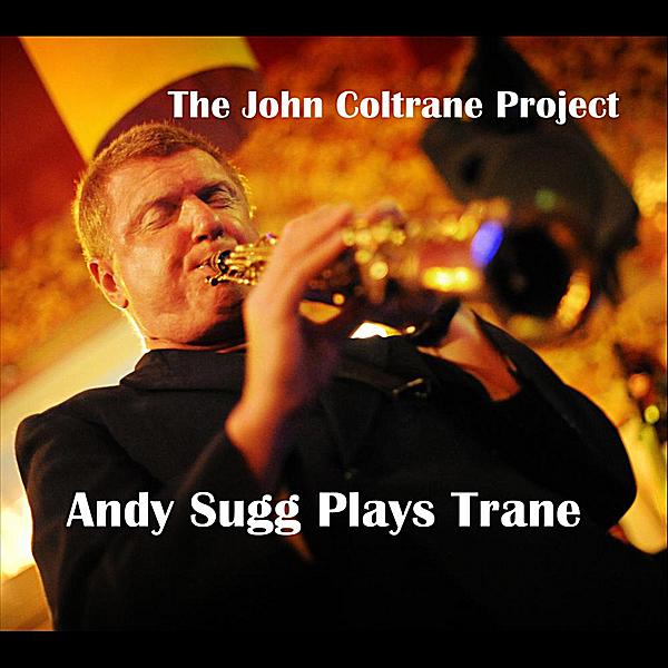 JOHN COLTRANE PROJECT: ANDY SUGG PLAYS TRANE
