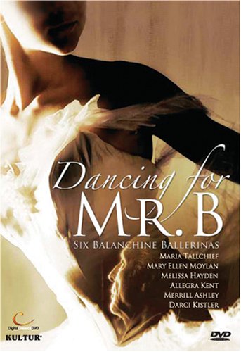 DANCING FOR MR B: SIX BALANCHINE BALLERINAS