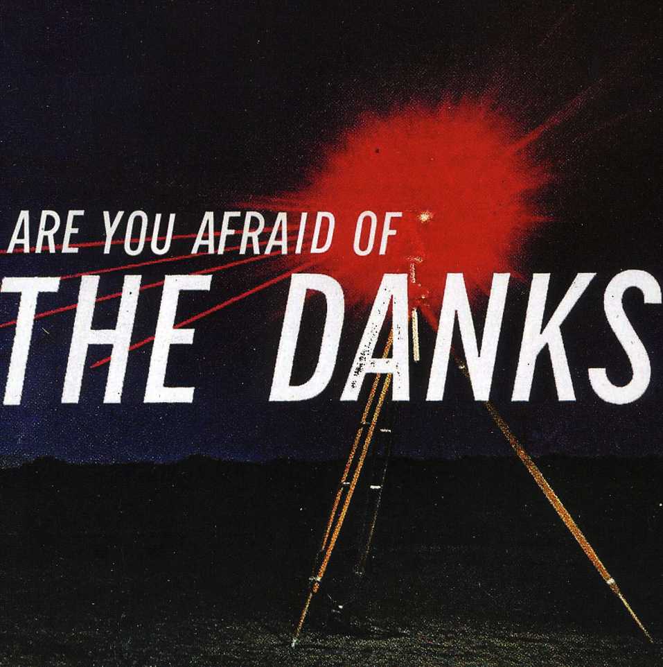 ARE YOU AFRAID OF THE DANKS