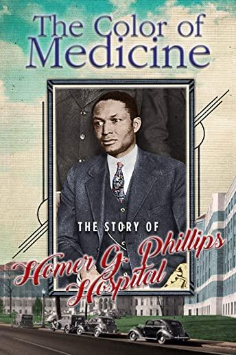 COLOR OF MEDICINE: STORY OF HOMER G PHILLIPS