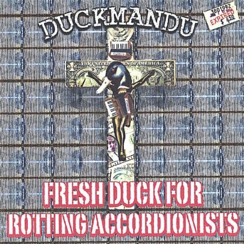 FRESH DUCK FOR ROTTING ACCORDIONISTS