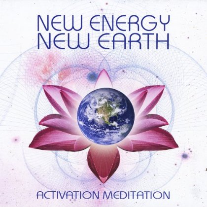 NEW ENERGY NEW EARTH: ACTIVATION MEDITATION