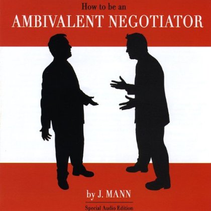 HOW TO BE AN AMBIVALENT NEGOTIATOR