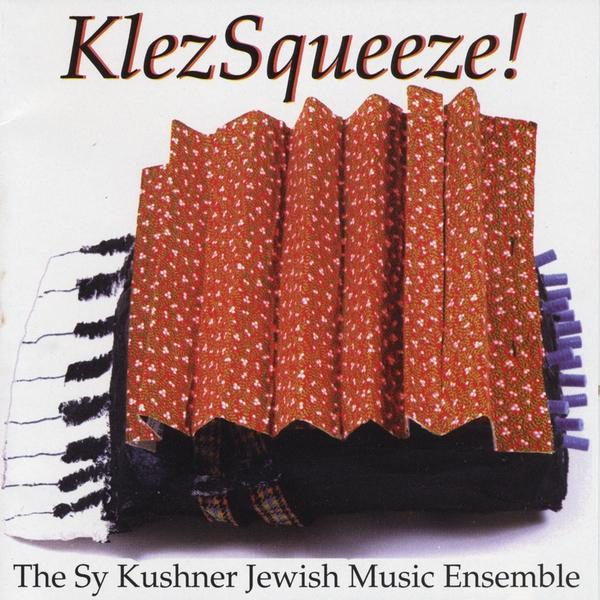 KLEZSQUEEZE! THE SY KUSHNER JEWISH MUSIC ENSEMBLE