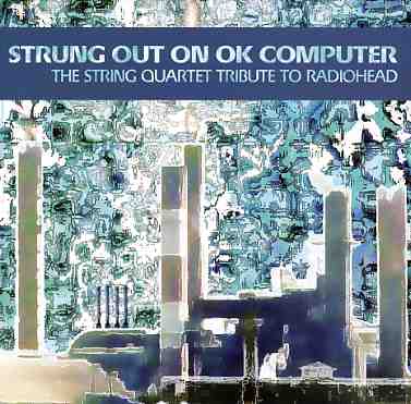 STRUNG OUT ON OK COMPUTER: STRING TRIB RADIOHEAD /
