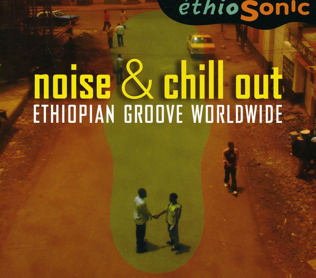 NOISE & CHILL OUT: ETHIOPIAN GROOVE WORLDWIDE