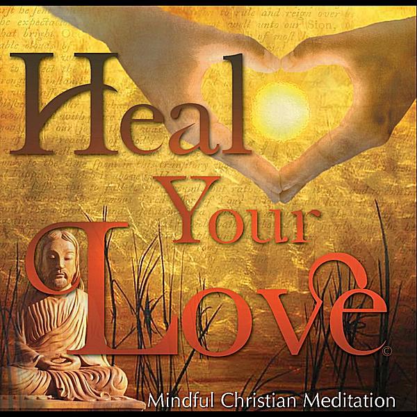 HEAL YOUR LOVE ( MINDFUL CHRISTIAN MEDITATION)