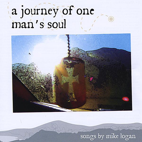 JOURNEY OF ONE MAN'S SOUL: SONGS BY MIKE LOGAN