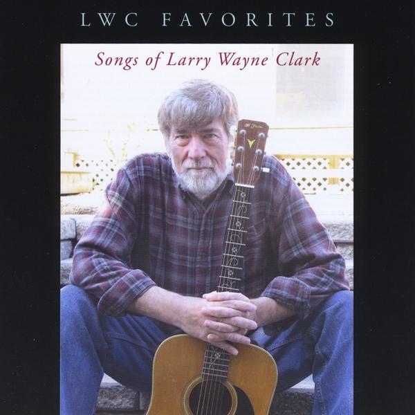 LWC FAVORITES: SONGS OF LARRY WAYNE CLARK