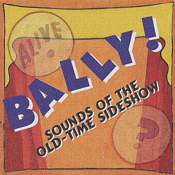 BALLY! SOUNDS OF THE OLD-TIME SIDESHOW / VARIOUS