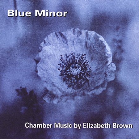BLUE MINOR: CHAMBER MUSIC BY ELIZABETH BROWN
