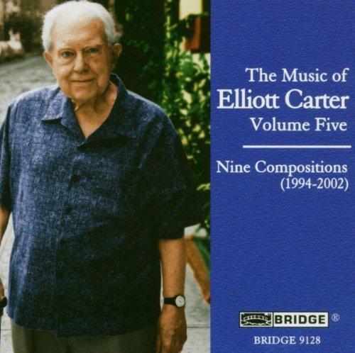 MUSIC OF ELLIOTT CARTER 5 (9 COMPOSITIONS 1994-02)