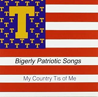 MY COUNTRY TIS OF ME: BIGERLY PATRIOTIC SONGS