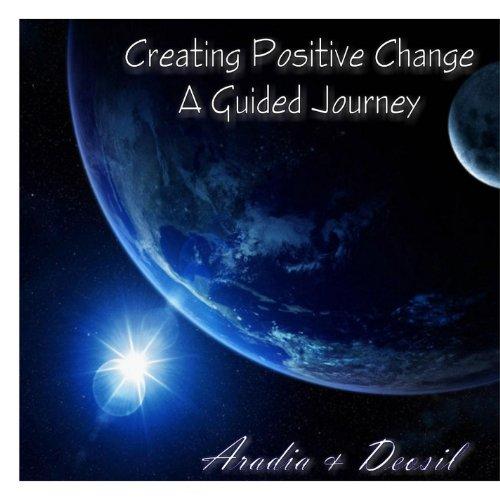 CREATING POSITIVE CHANGE (A GUIDED JOURNEY)