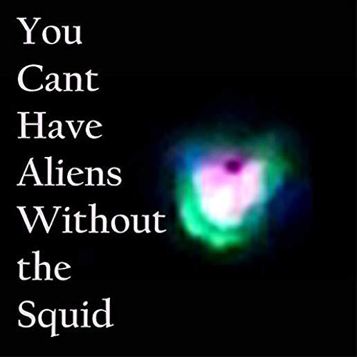 YOU CAN'T HAVE ALIENS WITHOUT THE SQUID