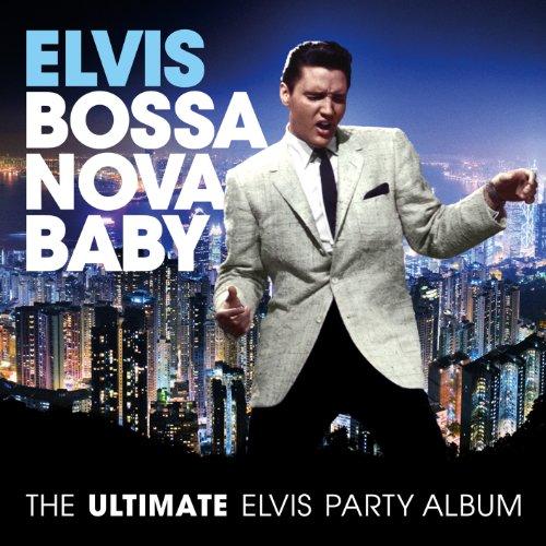 BOSSA NOVA BABY: THE ULTIMATE ELVIS PRESLEY PARTY