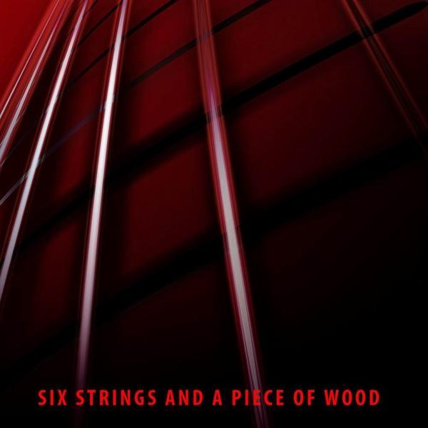 SIX STRINGS & A PIECE OF WOOD
