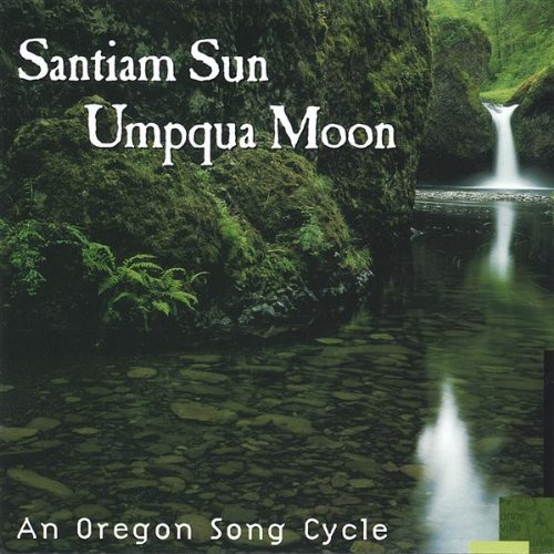 SANTIAM SUN UMPQUA MOON-AN OREGON SONG CYCLE