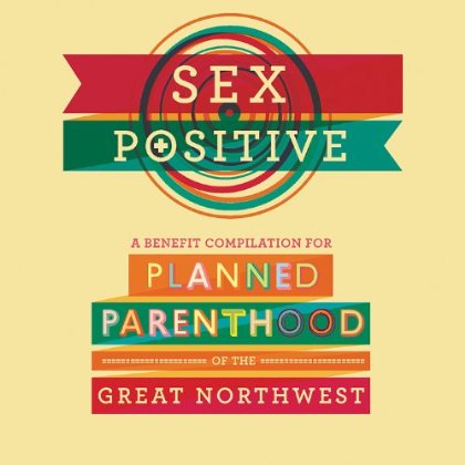 SEX POSITIVE: BENEFIT PLANNED PARENTHOOD N.W / VAR