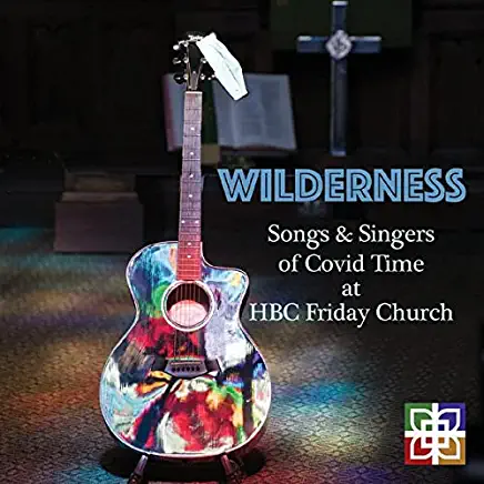 WILDERNESS: SONGS & SINGERS OF COVID TIME AT HBC