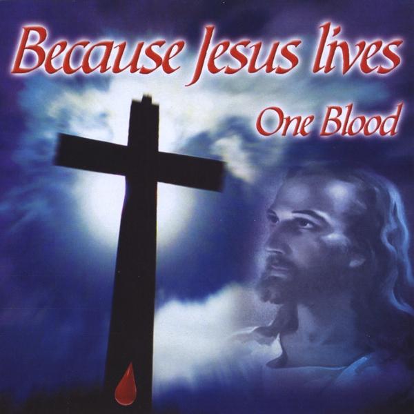 BECAUSE JESUS LIVES ONE BLOOD