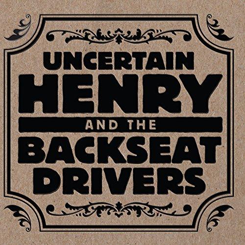 UNCERTAIN HENRY & BACKSEAT DRIVERS