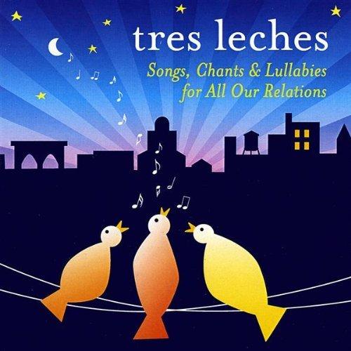 TRES LECHES: SONGS CHANTS & LULLABIES FOR ALL OUR