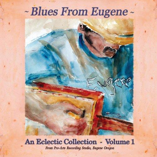 BLUES FROM EUGENE: AN ECLECTIC COLLECTION VOL. 1 /