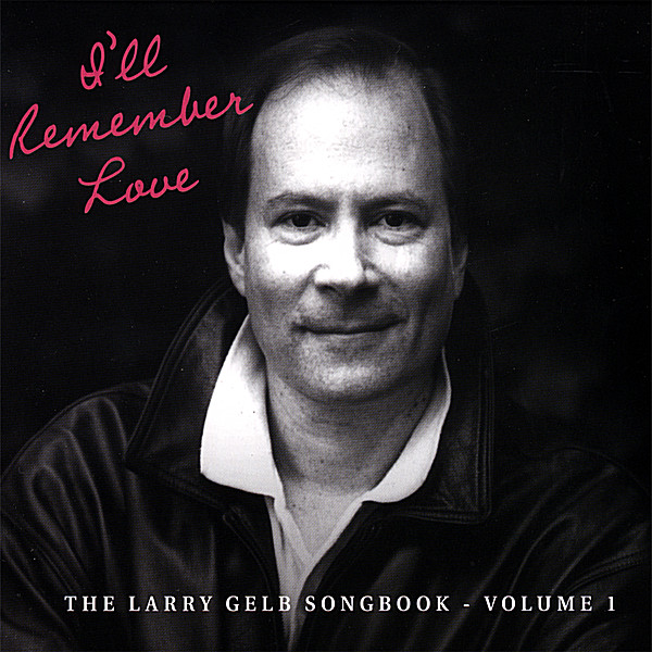 I'LL REMEMBER LOVE: THE LARRY GELB SONGBOOK 1