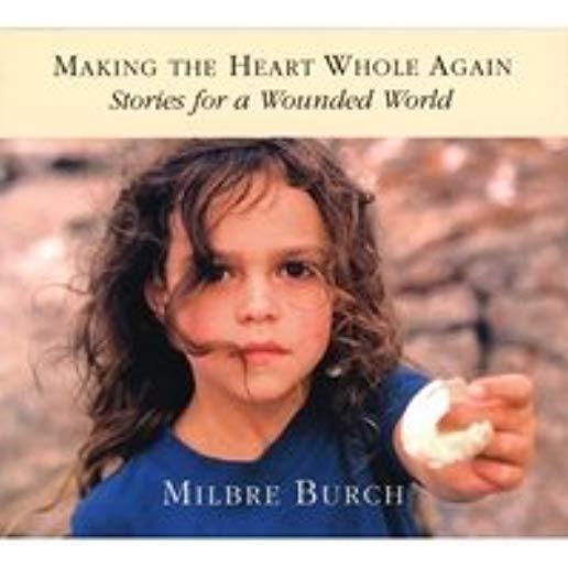MAKING THE HEART WHOLE AGAIN: STORIES FOR A WOUNDE