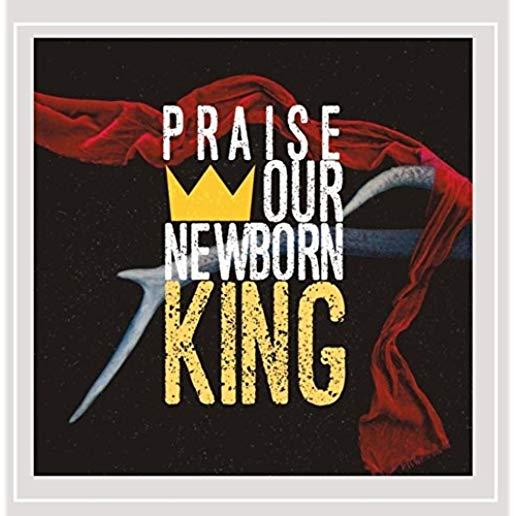 PRAISE OUR NEWBORN KING