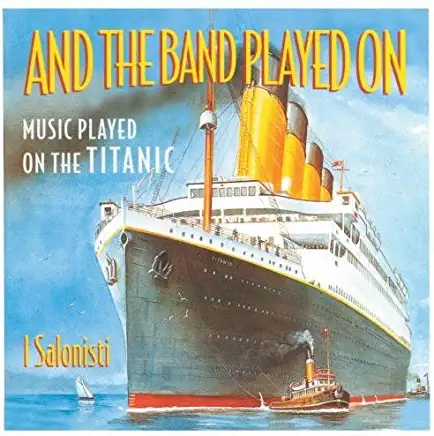 BAND PLAYED ON: MUSIC PLAYED ON THE TITANIC