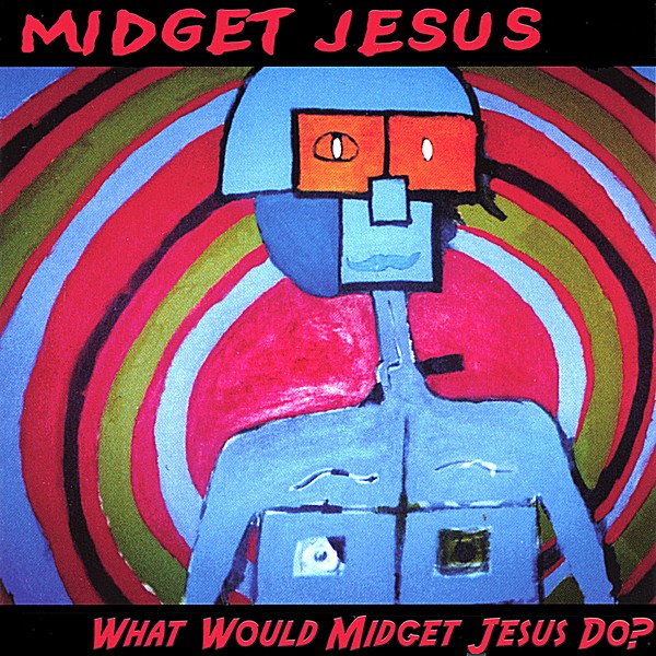 WHAT WOULD MIDGET JESUS DO?