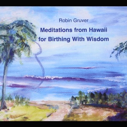 MEDITATIONS FROM HAWAII FOR BIRTHING WITH WISDOM