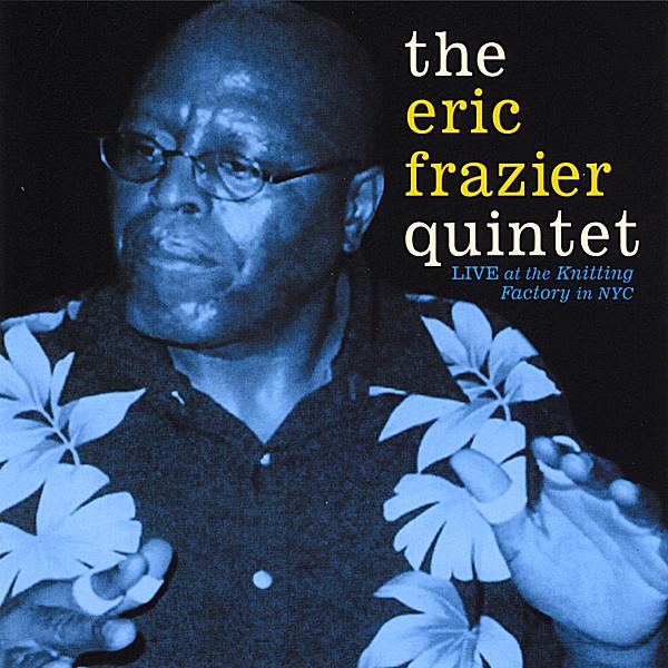 ERIC FRAZIER QUINTET LIVE AT THE KNITTING FACTORY