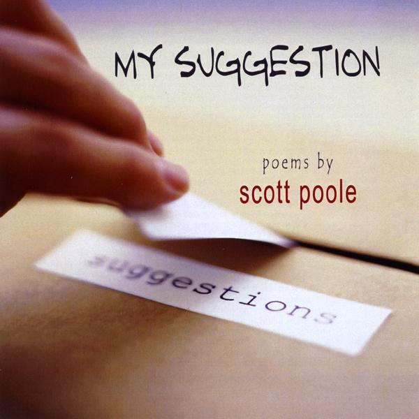 MY SUGGESTION-33 POEMS BY SCOTT POOLE