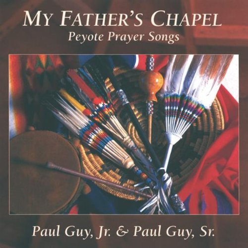 MY FATHER'S CHAPEL: PEYOTE PRAYER SONGS