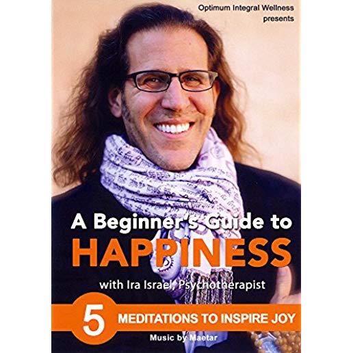 BEGINNER'S GUIDE TO HAPPINESS: 5 MEDITATIONS TO