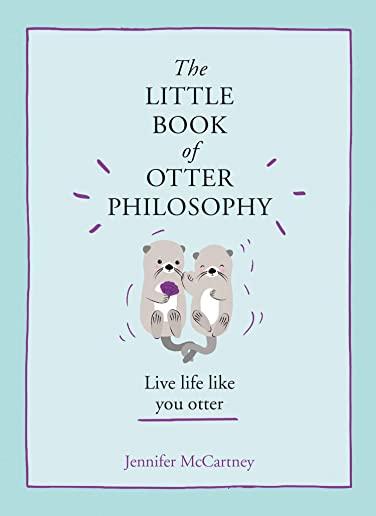 The Little Book of Otter Philosophy (the Little Animal Philosophy Books)